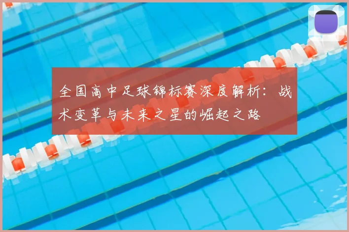 全国高中足球锦标赛深度解析：战术变革与未来之星的崛起之路