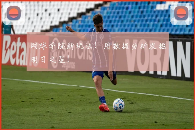 网球学院新玩法!用数据分析发掘明日之星!