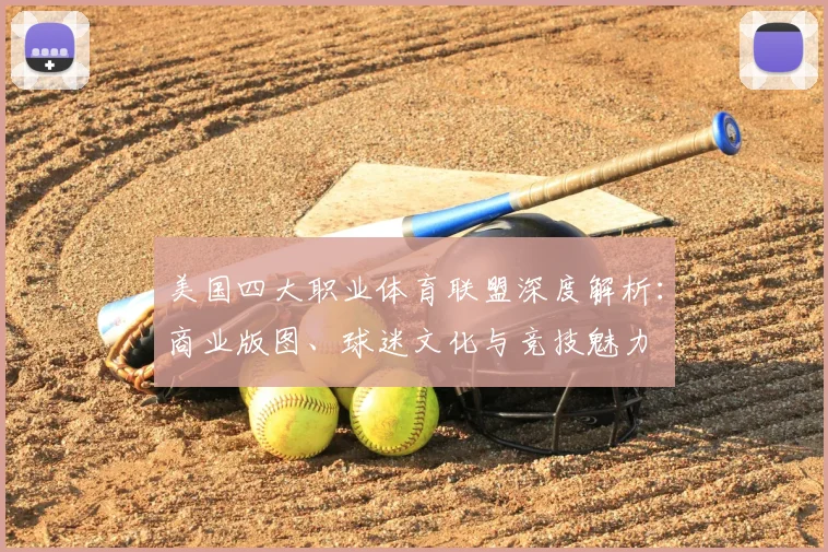 美国四大职业体育联盟深度解析：商业版图、球迷文化与竞技魅力