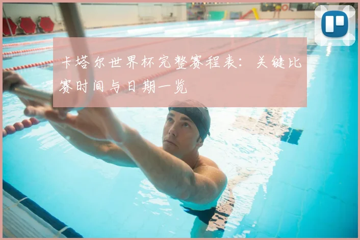 卡塔尔世界杯完整赛程表:关键比赛时间与日期一览